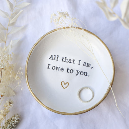 All that I am, I owe to you... ring dish